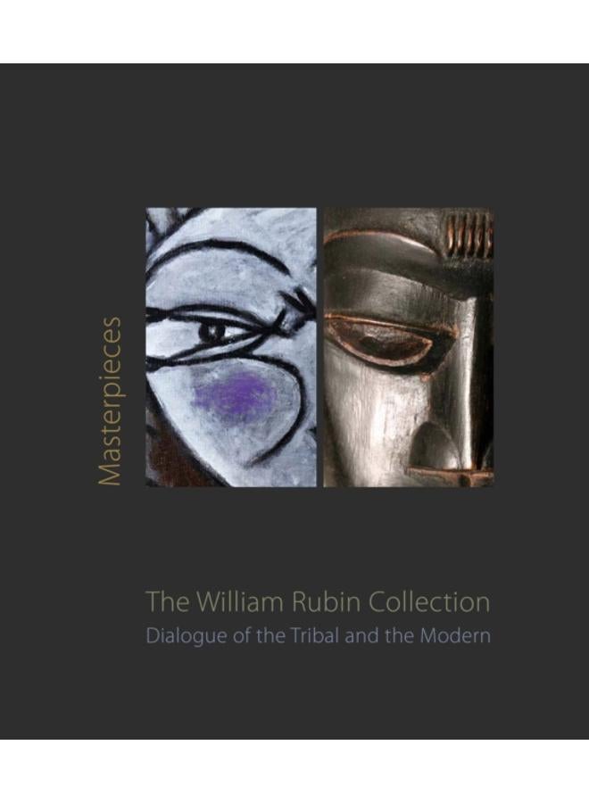 Masterpieces from the William Rubin Collection : Dialogue of the Tribal and the Modern and its Heritage 