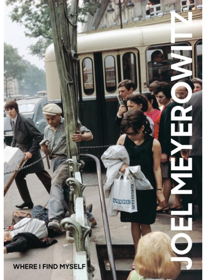 Joel Meyerowitz: Where I Find Myself : A Lifetime Retrospective 
