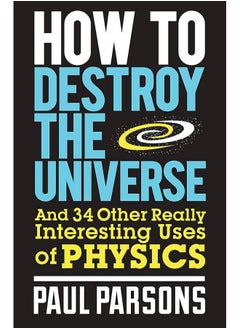 Quercus How to Destroy the Universe: And 34 other really interesting uses of physics - pzsku/ZEC262C7BF7BC73DA2D46Z/45/_/1733824011/f1313f41-470a-4ead-a35c-e515990be6ca