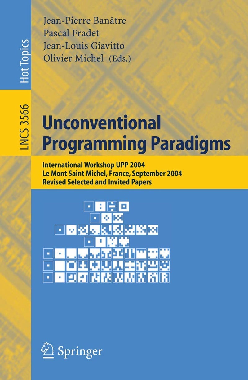 Unconventional Programming Paradigms: International Workshop UPP 2004, Le Mont Saint Michel, France, September 15-17, 2004, Revised Selected and Invited Papers 