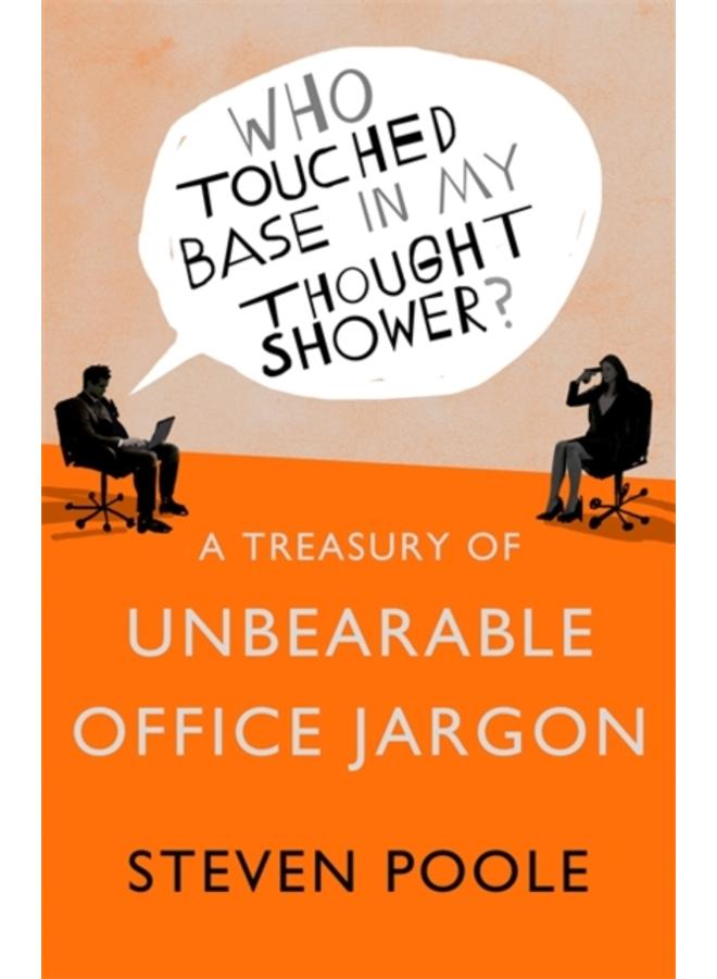 Who Touched Base in my Thought Shower? : A Treasury of Unbearable Office Jargon 