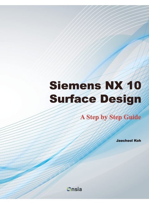 CREATESPACE Siemens NX 10 Surface Design: A Step by Step Guide