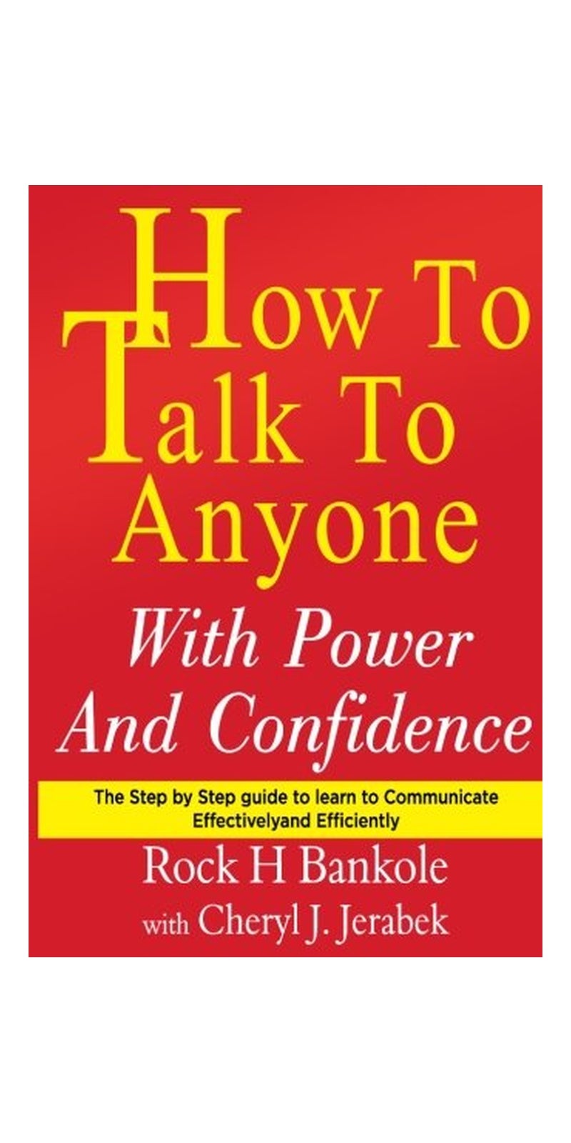 How To Talk To Anyone With Power And Confidence: The Step By Step Guide To Learn How To Communicate Effectively And Efficiently