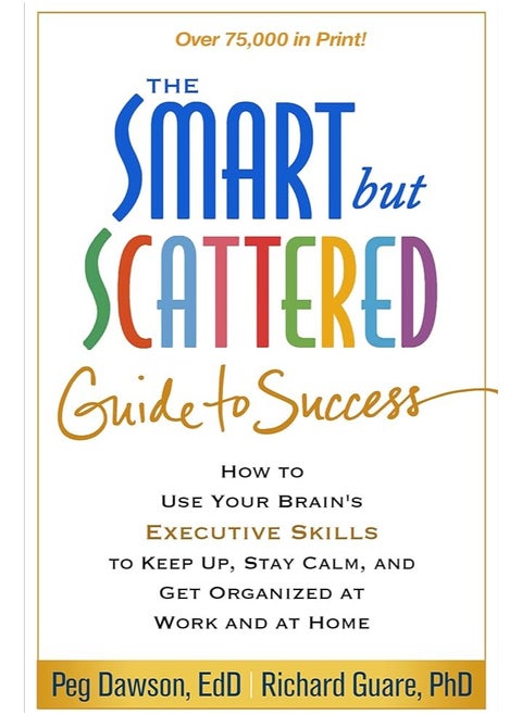 The Smart but Scattered Guide to Success: How to Use Your Brain's Executive Skills to Keep Up, Stay Calm, and Get Organized at Work and at Home