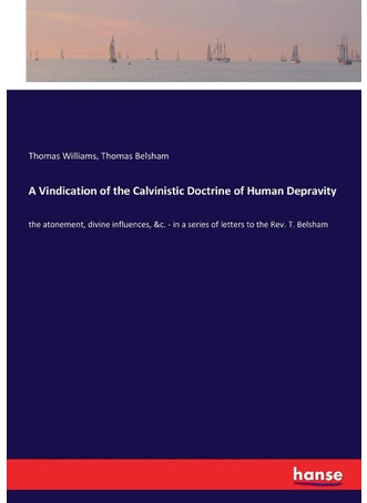 A Vindication of the Calvinistic Doctrine of Human Depravity: the atonement, divine influences, &c. - in a series of letters to the Rev. T. Belsham - pzsku/ZEC683A1837B735F6FD41Z/45/1749031800/c4c4ecc2-45ea-4cd8-b27c-b97d617c4f0d