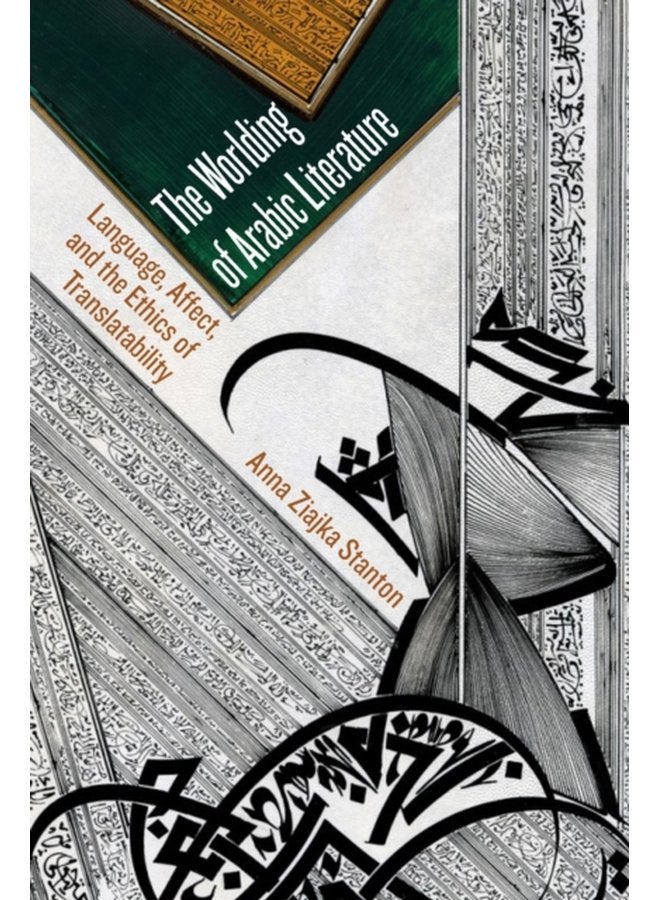The Worlding of Arabic Literature Language Affect and the Ethics of Translatability - Paperback