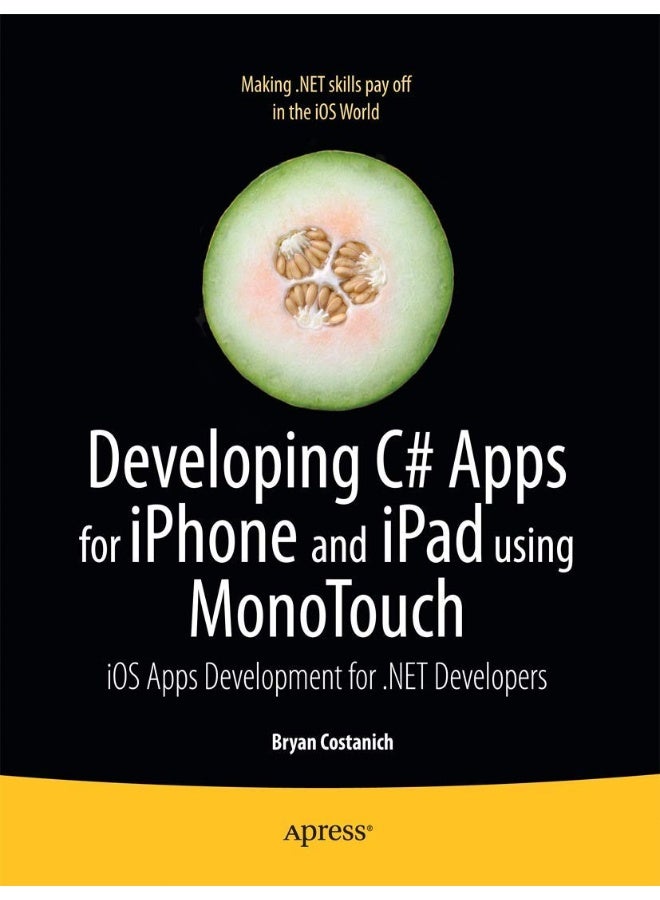 Developing C# Apps for iPhone and iPad using MonoTouch: iOS Apps Development for .NET Developers 