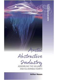 Arctic Abstractive Industry: Assembling the Valuable and Vulnerable North  - Image 1