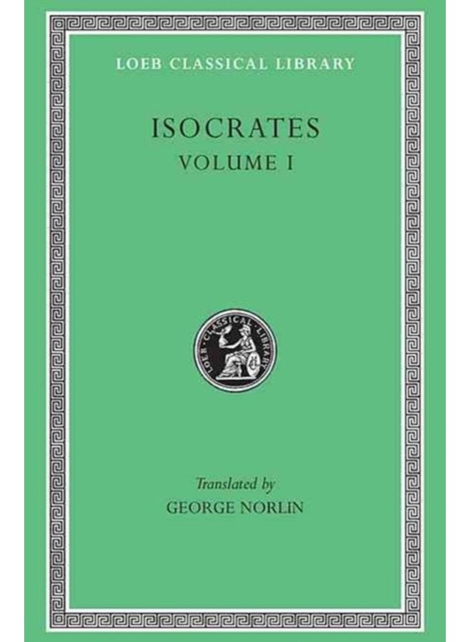 Isocrates Volume I To Demonicus To Nicocles Nicocles or the Cyprians Panegyricus To Philip Archidamus - Hardback