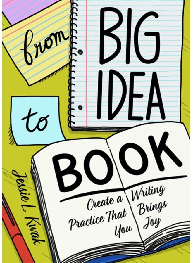 From Big Idea To Book : Create a Writing Practice That Brings You Joy 
