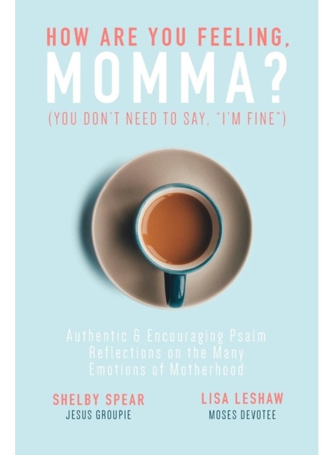 How Are You Feeling Momma You don t need to say I m fine Authentic Encouraging Psalm Reflections on the Many Emotions of Motherhood - Paperback