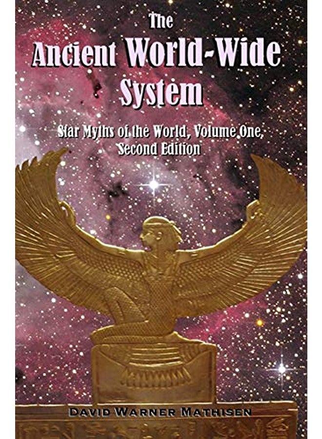 The Ancient World-Wide System: Star Myths of the World, Volume One (Second Edition)