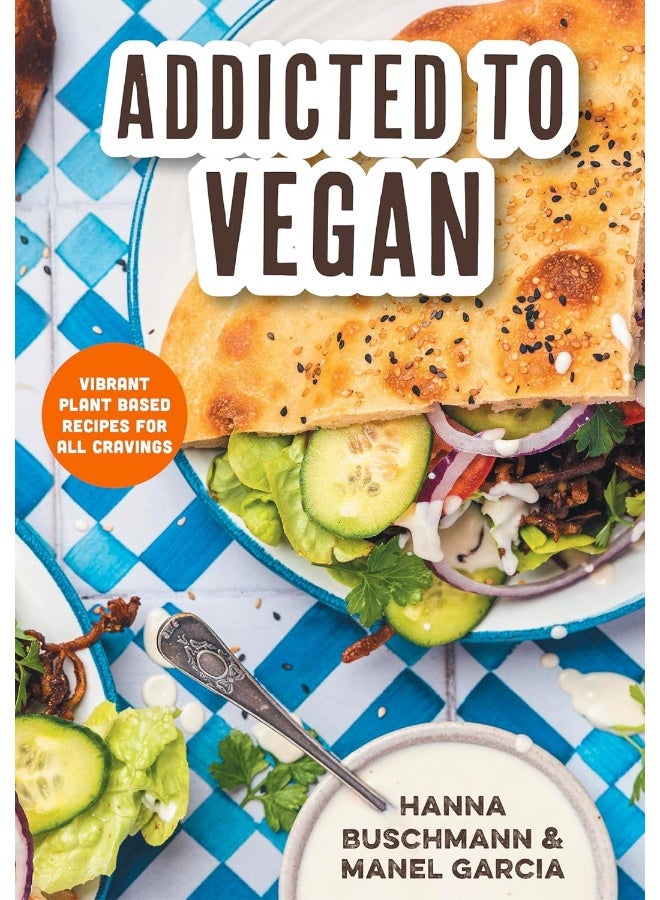 Addicted to Vegan: Vibrant Plant Based Recipes for All Cravings (Vegetable Recipes, Vegan Treats)
