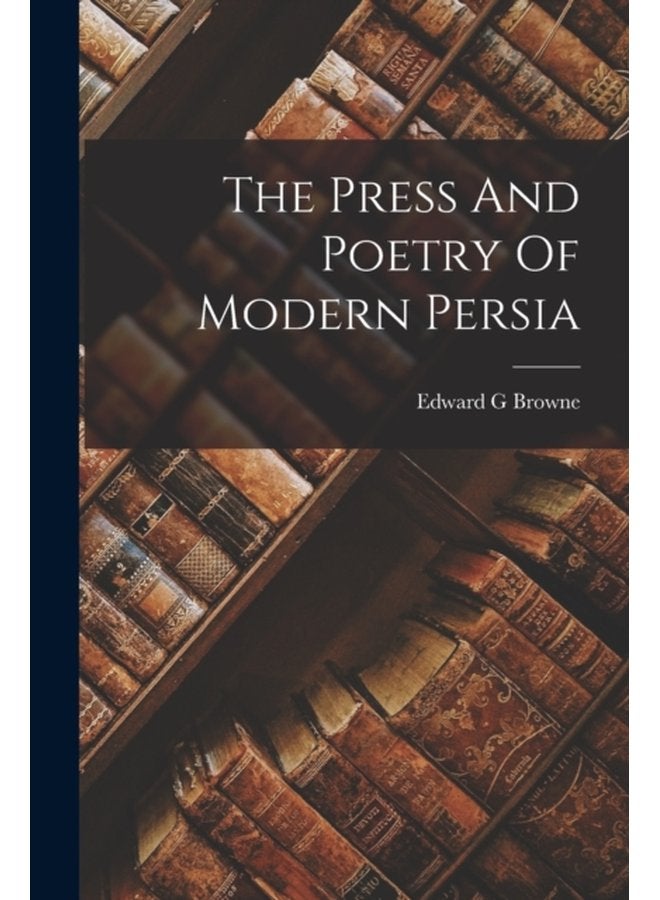The Press And Poetry Of Modern Persia - Paperback
