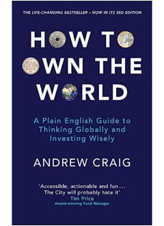 How to Own the World: A Plain English Guide to Thinking Globally and Investing Wisely: The new editi