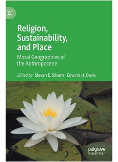 Religion, Sustainability, and Place: Moral Geographies of the Anthropocene 