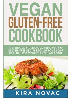 Vegan Gluten Free Cookbook: Nutritious and Delicious, 100% Vegan + Gluten Free Recipes to Improve Your Health, Lose Weight, and Feel Amazing  - Image 1
