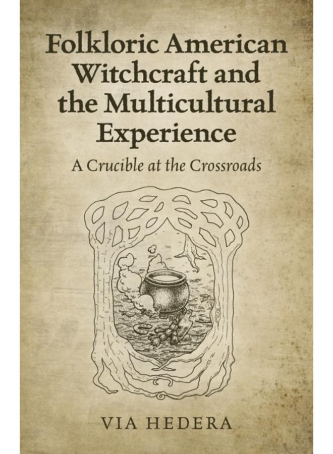 Folkloric American Witchcraft and the Multicultu - A Crucible at the Crossroads 