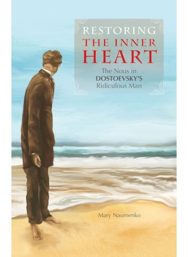 Restoring the Inner Heart The Nous in Dostoevsky s Ridiculous Man - Paperback