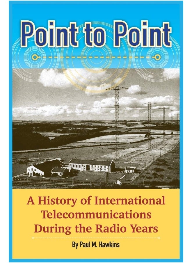 Point to Point: A History of International Telecommunications During the Radio Years 