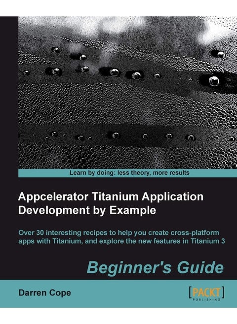 Appcelerator Titanium Application Development by Example Beginner's Guide