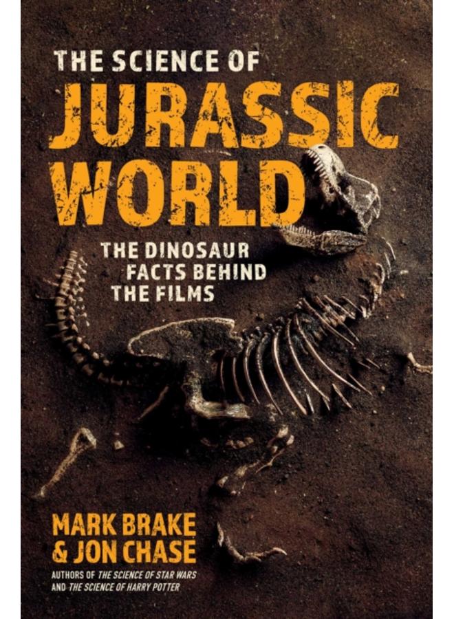 The Science of Jurassic World : The Dinosaur Facts Behind the Films 
