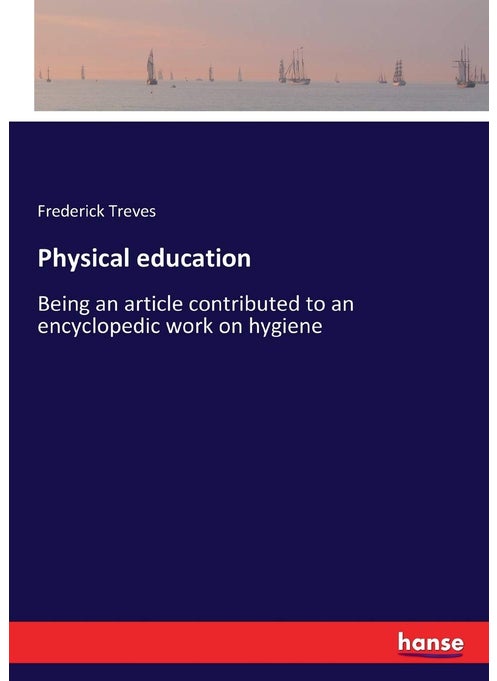 Physical education: Being an article contributed to an encyclopedic work on hygiene