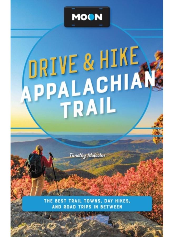 Moon Drive & Hike Appalachian Trail (Second Edition) : The Best Trail Towns, Day Hikes, and Road Trips Along the Way 
