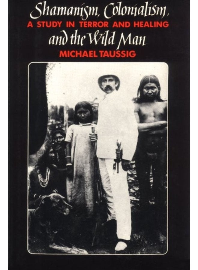Shamanism Colonialism and the Wild Man A Study in Terror and Healing - Paperback