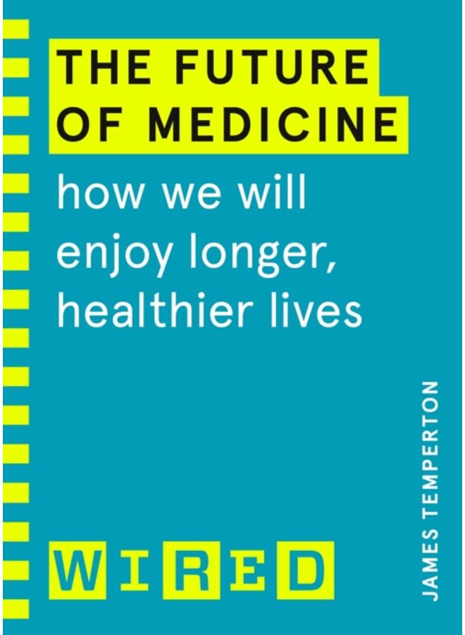 The Future of Medicine (WIRED guides) : How We Will Enjoy Longer, Healthier Lives