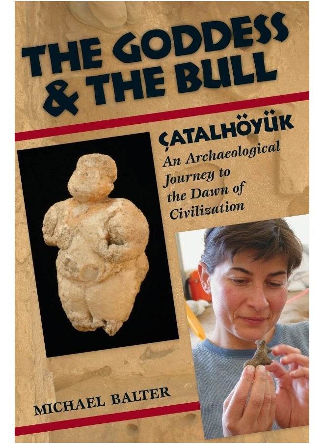 The Goddess and the Bull: Çatalhöyük: An Archaeological Journey to the Dawn of Civilization 