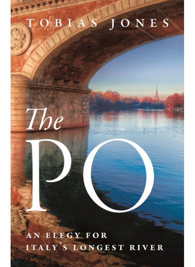The Po An Elegy for Italy s Longest River - Hardback