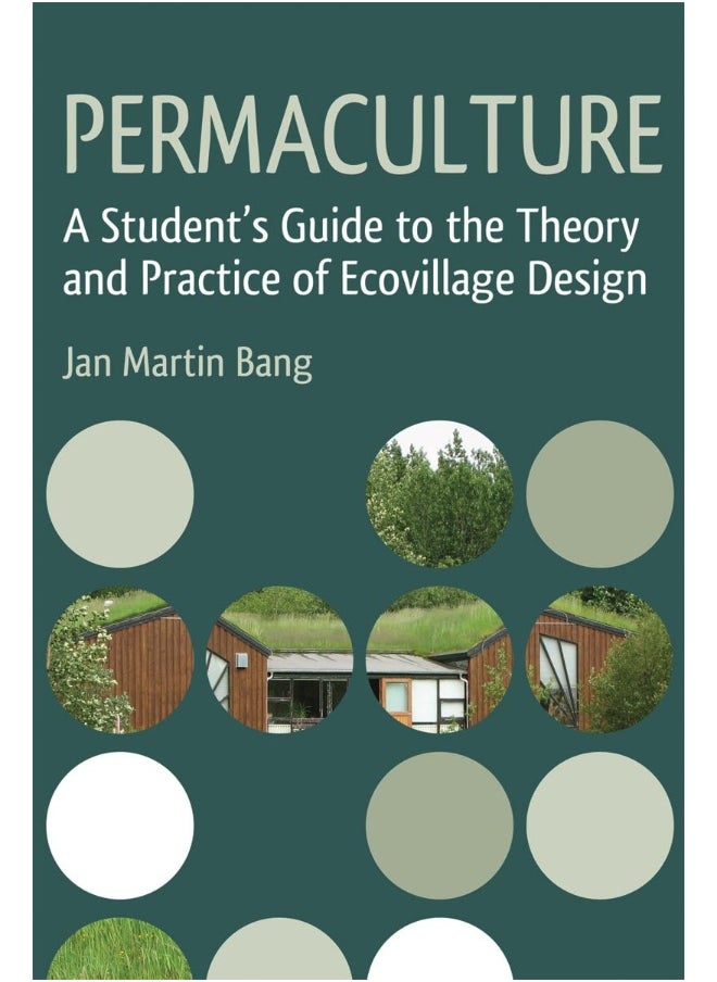 Permaculture: A Student's Guide to the Theory and Practice of Ecovillage Design 