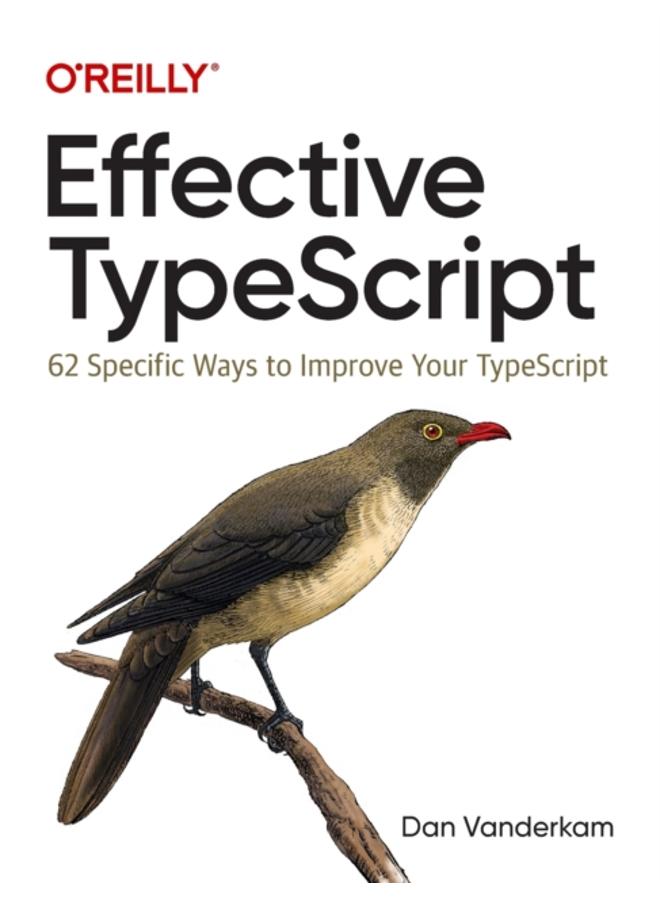 Effective TypeScript : 62 Specific Ways to Improve Your TypeScript 