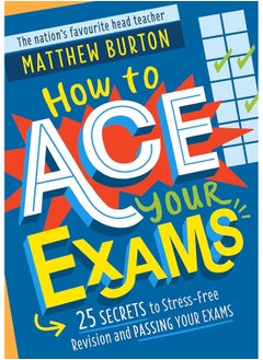 How to Ace Your Exams: 25 secrets for stress-free study, revision and passing your exams  - Image 1