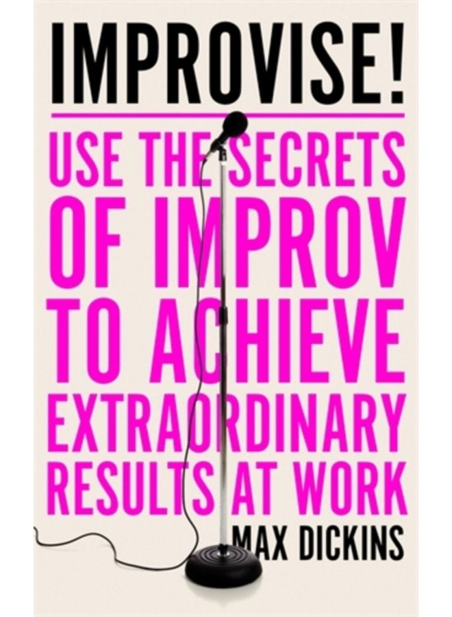 Improvise Use the Secrets of Improv to Achieve Extraordinary Results at Work - Paperback
