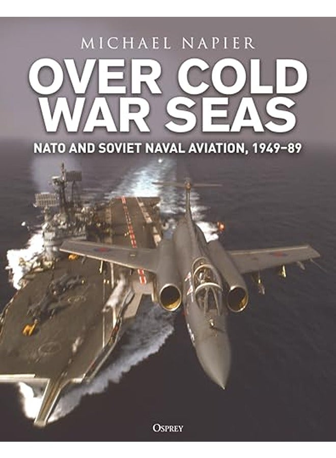 Over Cold War Seas: NATO and Soviet Naval Aviation, 1949-89