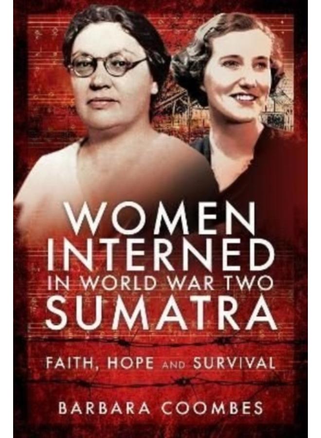 Women Interned in World War Two Sumatra : Faith, Hope and Survival