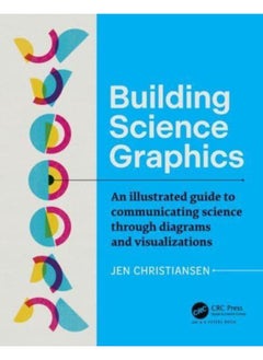 Building Science Graphics : An Illustrated Guide to Communicating Science through Diagrams and Visualizations 