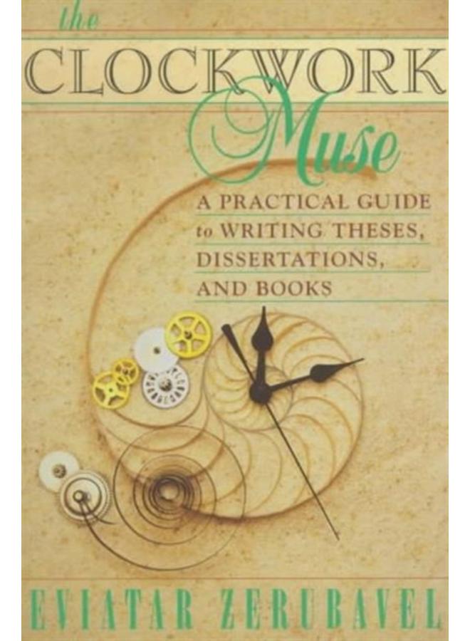 The Clockwork Muse : A Practical Guide to Writing Theses, Dissertations, and Books 