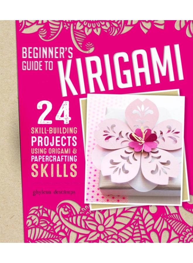 Origami + Papercrafting = Kirigami : 24 Skill-Building Projects for the Absolute Beginner 