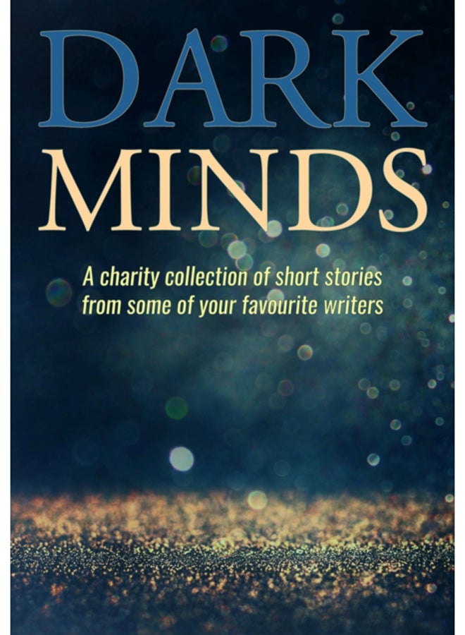 Dark Minds : A Charity Collection of Short Stories from Some of Your Favourite Authors 