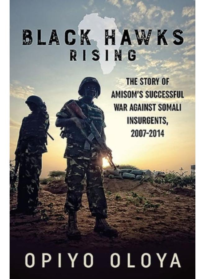 Black Hawks Rising : The Story of Amisom's Successful War Against Somali Insurgents, 2007-2014 