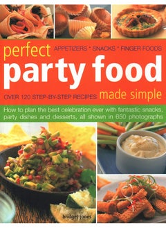 Perfect Party Food Made Simple: Over 120 step-by-step recipes: how to plan the best celebration ever with fantastic snacks, party dishes and desserts, all shown in 650 photographs 