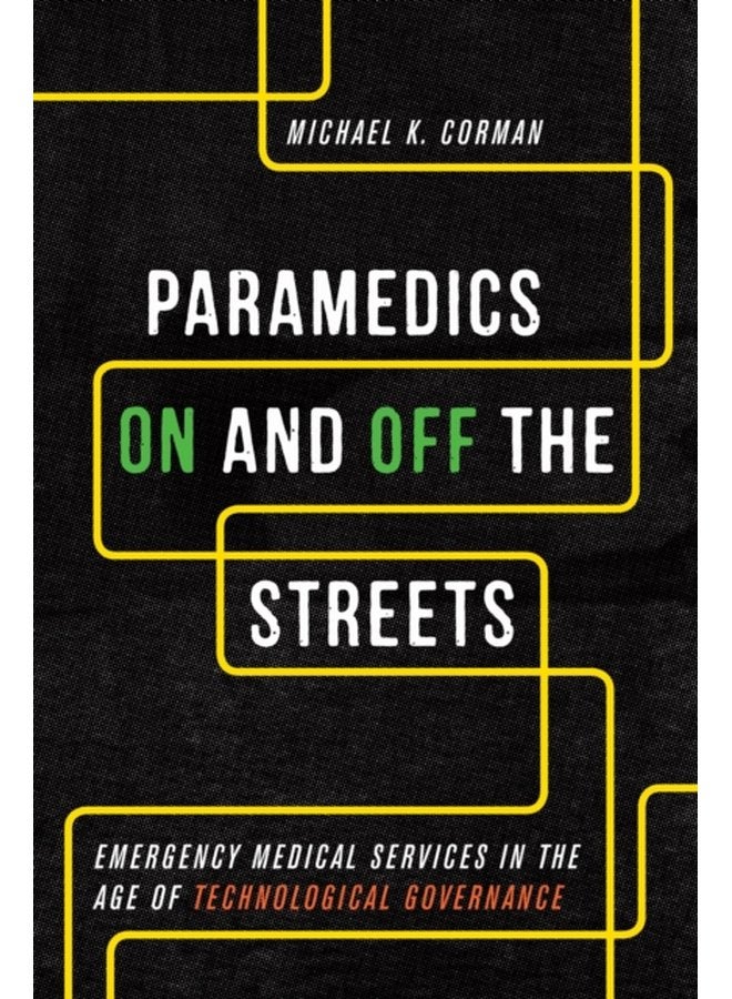 Paramedics On and Off the Streets Emergency Medical Services in the Age of Technological Governance - Paperback