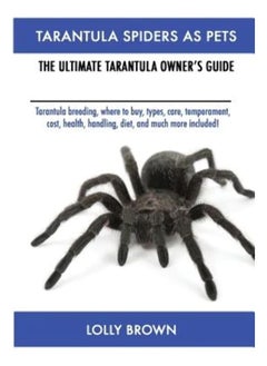 Bryan Biernat Tarantula Spiders As Pets: Tarantula breeding, where to buy, types, care, tem 