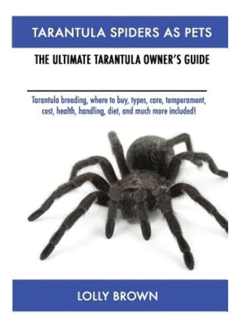 Bryan Biernat Tarantula Spiders As Pets: Tarantula breeding, where to buy, types, care, tem