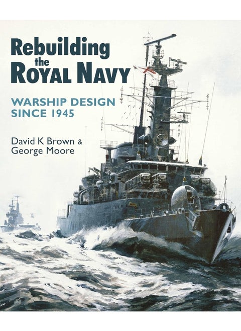 Rebuilding the Royal Navy: Warship Design Since 1945