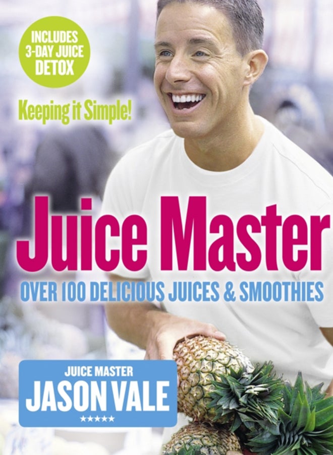 Juice Master Keeping It Simple : Over 100 Delicious Juices and Smoothies 