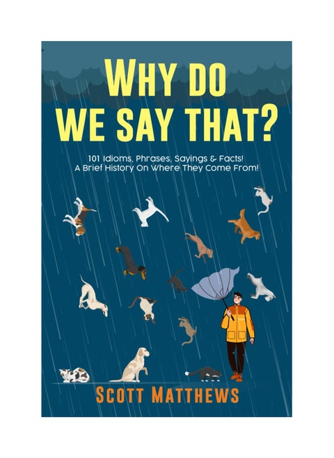 Why Do We Say That 101 Idioms Phrases Sayings & Facts A Brief History On Where They Come From Paperback